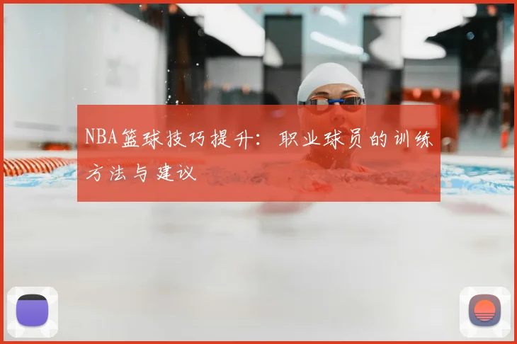 NBA篮球技巧提升：职业球员的训练方法与建议