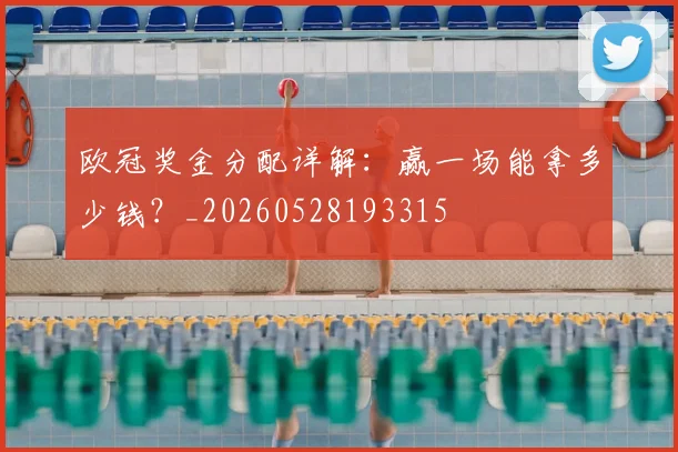 欧冠奖金分配详解：赢一场能拿多少钱？_20260528193315
