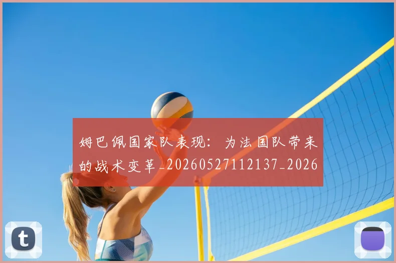 姆巴佩国家队表现：为法国队带来的战术变革_20260527112137_20260609170413