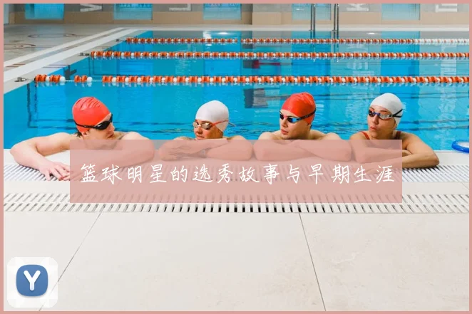 篮球明星的选秀故事与早期生涯